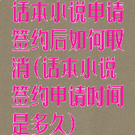 话本小说申请签约后如何取消(话本小说签约申请时间是多久)