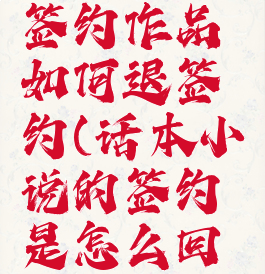 话本小说签约作品如何退签约(话本小说的签约是怎么回事)