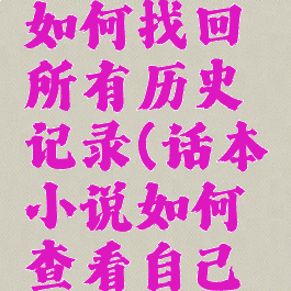 话本小说如何找回所有历史记录(话本小说如何查看自己的历史)