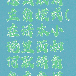 话本小说怎么取消主角模式(在话本小说里面如何取消角色主角模式)