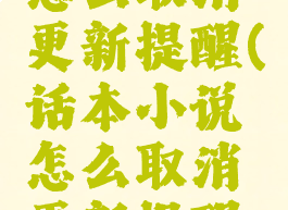 话本小说怎么取消更新提醒(话本小说怎么取消更新提醒呢)