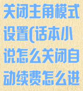 话本小说怎么关闭主角模式设置(话本小说怎么关闭自动续费怎么进入钱包)