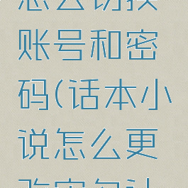 话本小说怎么切换账号和密码(话本小说怎么更改实名认证)