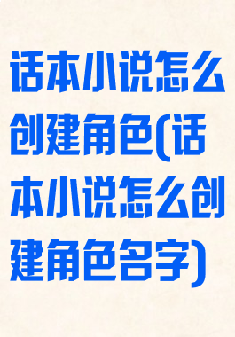 话本小说怎么创建角色(话本小说怎么创建角色名字)