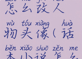 话本小说怎么改人物头像(话本小说怎么改主角)