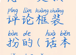 话本小说怎么更换评论框装扮的(话本小说怎么换对话框)