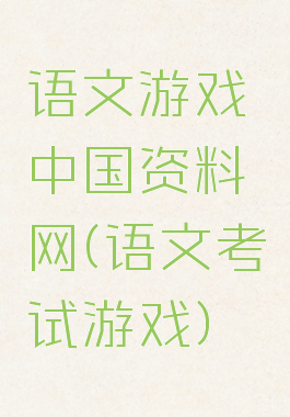语文游戏中国资料网(语文考试游戏)