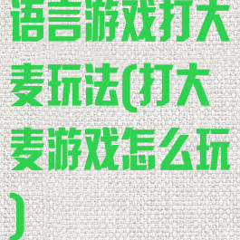 语言游戏打大麦玩法(打大麦游戏怎么玩)