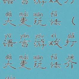 语言游戏打大麦玩法(语言游戏打大麦玩法介绍)