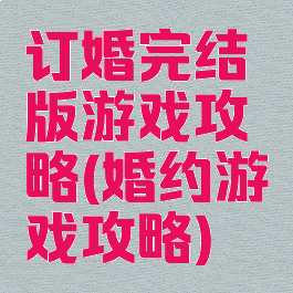 订婚完结版游戏攻略(婚约游戏攻略)