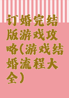 订婚完结版游戏攻略(游戏结婚流程大全)