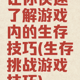 让你快速了解游戏内的生存技巧(生存挑战游戏技巧)