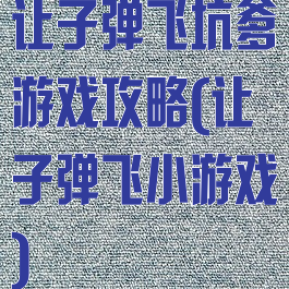 让子弹飞坑爹游戏攻略(让子弹飞小游戏)