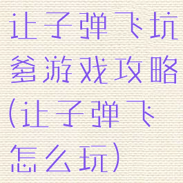 让子弹飞坑爹游戏攻略(让子弹飞怎么玩)