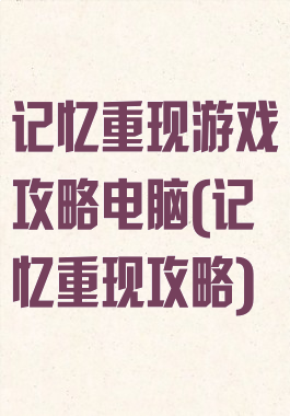 记忆重现游戏攻略电脑(记忆重现攻略)