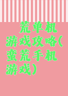 蠻荒单机游戏攻略(蛮荒手机游戏)