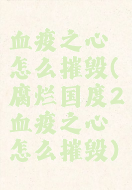 血疫之心怎么摧毁(腐烂国度2血疫之心怎么摧毁)
