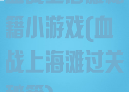 血战上海滩秘籍小游戏(血战上海滩过关秘籍)