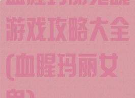 血腥玛丽鬼魂游戏攻略大全(血腥玛丽女鬼)