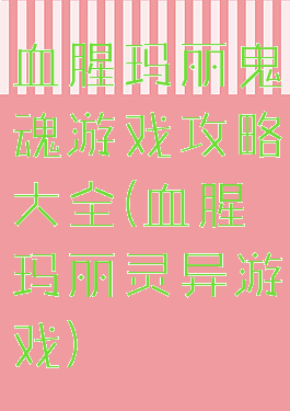 血腥玛丽鬼魂游戏攻略大全(血腥玛丽灵异游戏)