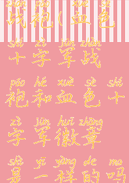 血色十字军战袍(血色十字军战袍和血色十字军徽章是一样的吗)