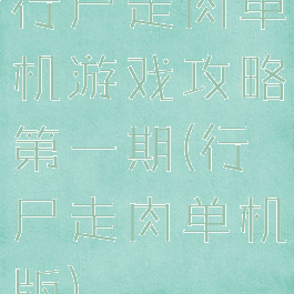 行尸走肉单机游戏攻略第一期(行尸走肉单机版)