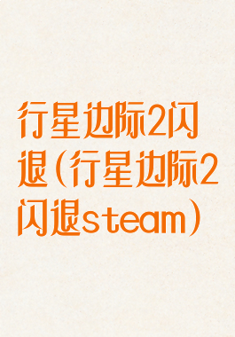 行星边际2闪退(行星边际2闪退steam)