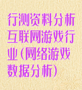 行测资料分析互联网游戏行业(网络游戏数据分析)