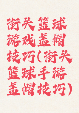 街头篮球游戏盖帽技巧(街头篮球手游盖帽技巧)