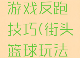 街头篮球游戏反跑技巧(街头篮球玩法技巧)