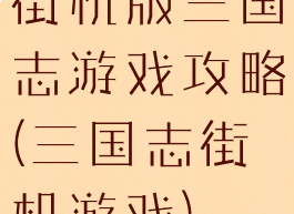 街机版三国志游戏攻略(三国志街机游戏)