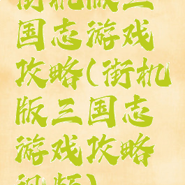 街机版三国志游戏攻略(街机版三国志游戏攻略视频)