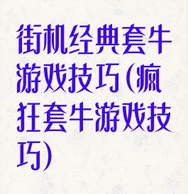 街机经典套牛游戏技巧(疯狂套牛游戏技巧)