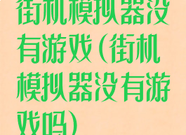 街机模拟器没有游戏(街机模拟器没有游戏吗)