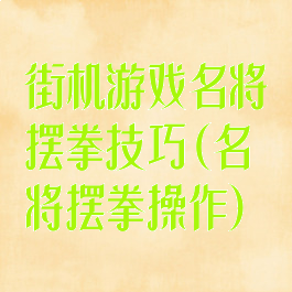 街机游戏名将摆拳技巧(名将摆拳操作)