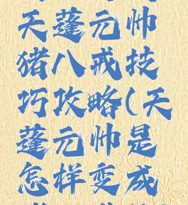 街机游戏天蓬元帅猪八戒技巧攻略(天蓬元帅是怎样变成猪八戒的)