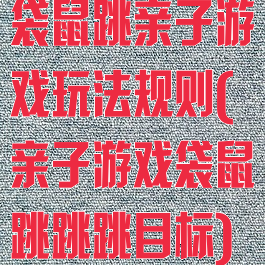 袋鼠跳亲子游戏玩法规则(亲子游戏袋鼠跳跳跳目标)