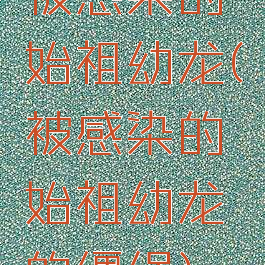 被感染的始祖幼龙(被感染的始祖幼龙的缰绳)