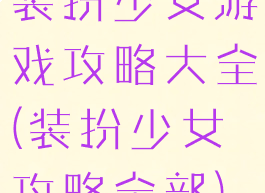 装扮少女游戏攻略大全(装扮少女攻略全部)