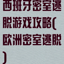 西班牙密室逃脱游戏攻略(欧洲密室逃脱)