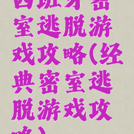 西班牙密室逃脱游戏攻略(经典密室逃脱游戏攻略)