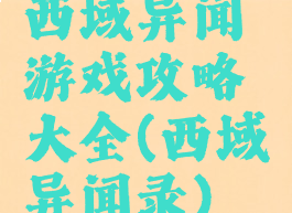 西域异闻游戏攻略大全(西域异闻录)