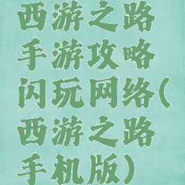 西游之路手游攻略闪玩网络(西游之路手机版)
