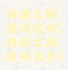 西游之路游戏攻略(西游之路攻略大全)