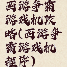 西游争霸游戏机攻略(西游争霸游戏机程序)