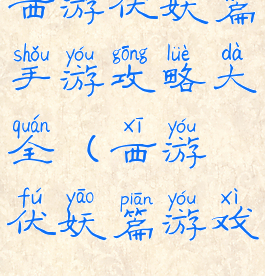 西游伏妖篇手游攻略大全(西游伏妖篇游戏)