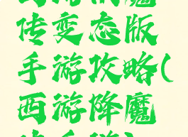 西游伏魔传变态版手游攻略(西游降魔传手游)