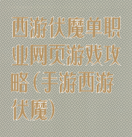 西游伏魔单职业网页游戏攻略(手游西游伏魔)