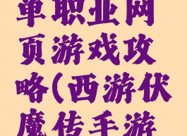 西游伏魔单职业网页游戏攻略(西游伏魔传手游官网)
