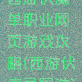 西游伏魔单职业网页游戏攻略(西游伏魔录网游)